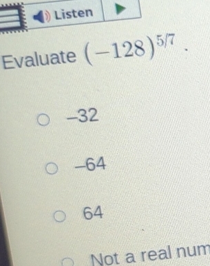 Evaluate (-128)^5/7.
-32
-64
64
Not a real num