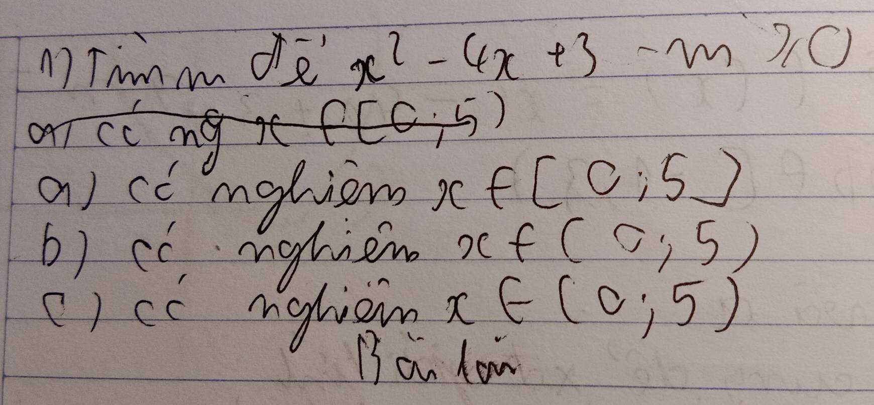 Tim de x^2-4x+3-m≥slant 0
OAT C 
a) cómahiem x∈ [0,5]
b) cC, nghiew xf(0,5)
() cc ighion x∈ (0,5)
Bau how