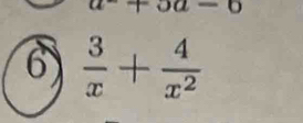 a+oa-o 
6)  3/x + 4/x^2 