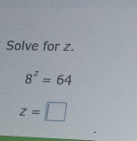 Solve for z.
8^z=64
z=□