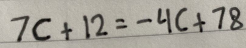 Solved: 7C+12=-4C+78 [Math]