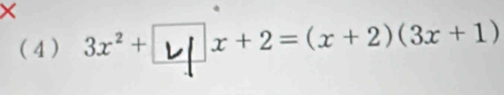 × 
(4) 3x^2+ L x+2=(x+2)(3x+1)