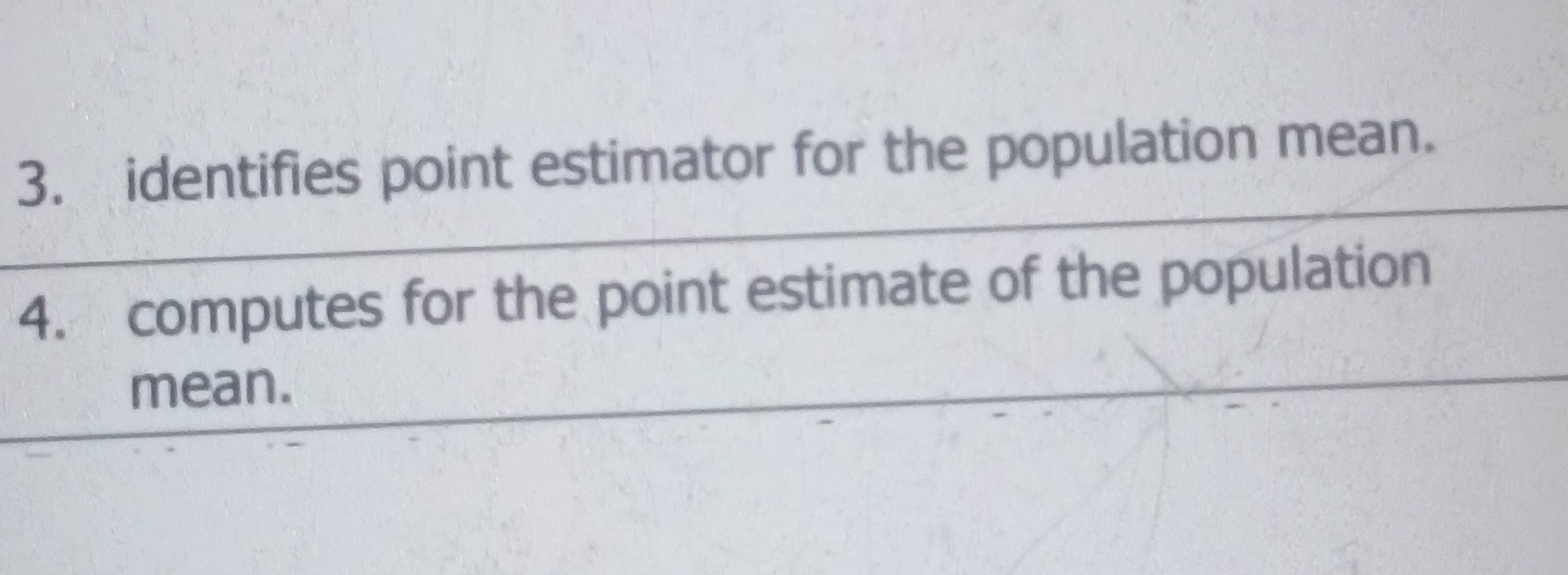 identifies point estimator for the population mean. 
4. computes for the point estimate of the population 
mean.