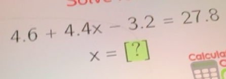 Solved: 4.6+4.4x-3.2=27.8 x=[?] Calcula a [Math]