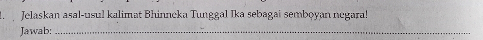 Jelaskan asal-usul kalimat Bhinneka Tunggal Ika sebagai semboyan negara! 
Jawab:_