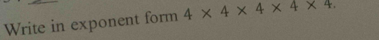 Write in exponent form 4* 4* 4* 4* 4.