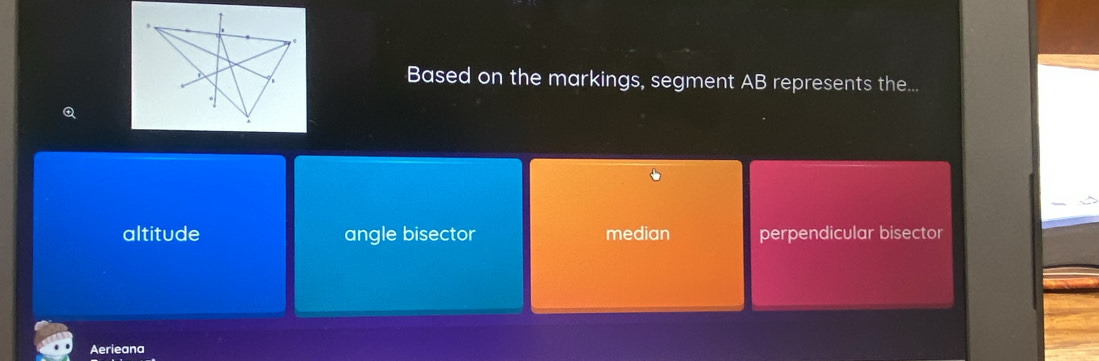 Based on the markings, segment AB represents the...
Q
altitude angle bisector median perpendicular bisector
Aerieana