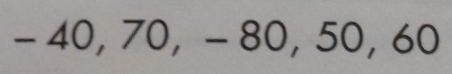 - 40, 70, - 80, 50, 60