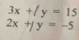 3x+/y=15
2x+/y=-5