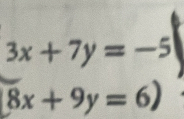 3x+7y=-5
(8x+9y=6)