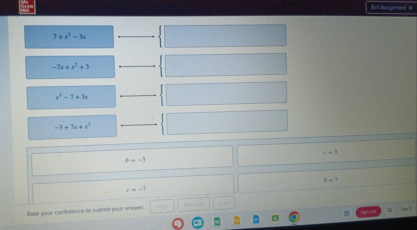 raw
Exit Assignment ×
7+x^2-3x
-7x+x^2+3
x^3-7+3x
-3+7x+x^3
c=3
b=-3
b=7
c=-7
Rate your confidence to submit your answer. High Medium Low
Sign out Dec 2