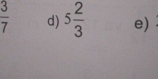  3/7 
d) 5 2/3 
e)