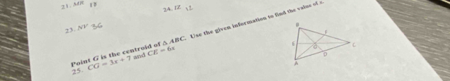 MR 
24. IZ 
23. Ny 
25. CG=3x+7 and CE=6x Use the given information to find the value of 
Point G is the centroid of △ ABC