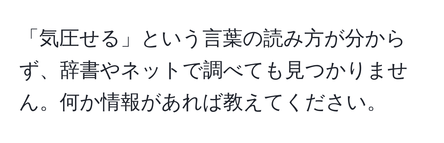 「気圧せる」という言葉の読み方が分からず、辞書やネットで調べても見つかりません。何か情報があれば教えてください。