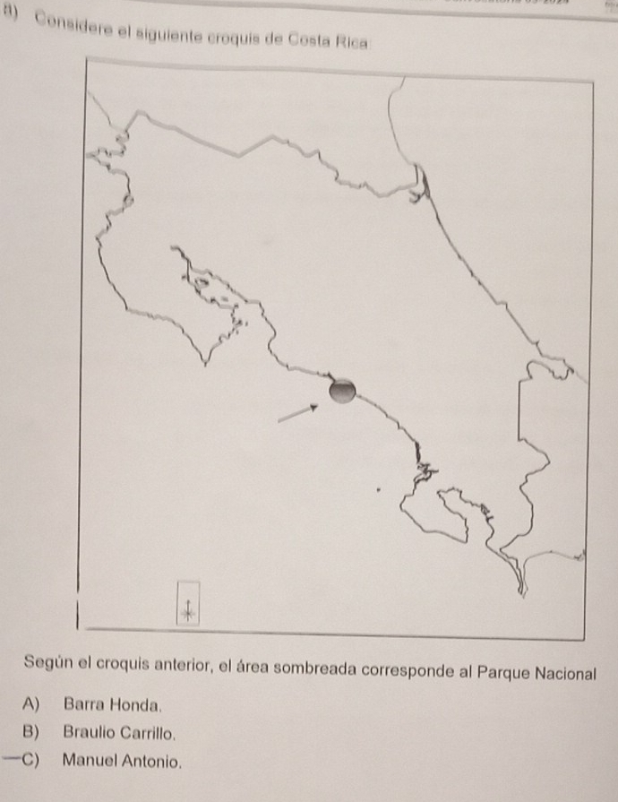 Considere el siguiente croquis de Costa Rica
Según el croquis anterior, el área sombreada corresponde al Parque Nacional
A) Barra Honda.
B) Braulio Carrillo.
—C) Manuel Antonio.