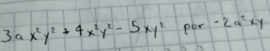 3ax^2y^2+4x^2y^2-5xy^2 por -2a^2xy