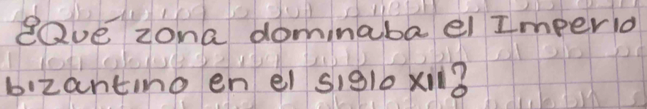 eQve zona dominaba el Imperio 
bizantmo en el sig10 xi?