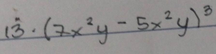 13· (7x^2y-5x^2y)^3