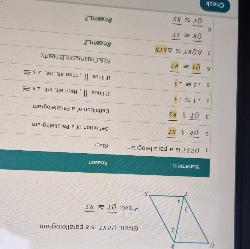 Given: QRST is a parallelogram
Prove: overline QT≌ overline RS
Check