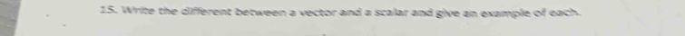 Write the different between a vector and a scalar and give an example of each.