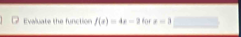 Evaluate the function f(x)=4x-9 for x=3□