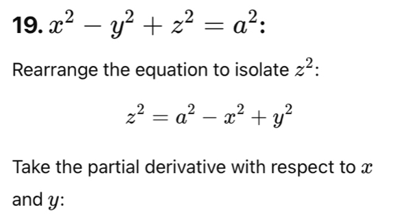 x^2-y^2+z^2=a^2 : 
Rearrange the equation to isolate z^2.
z^2=a^2-x^2+y^2
Take the partial derivative with respect to x
and y :