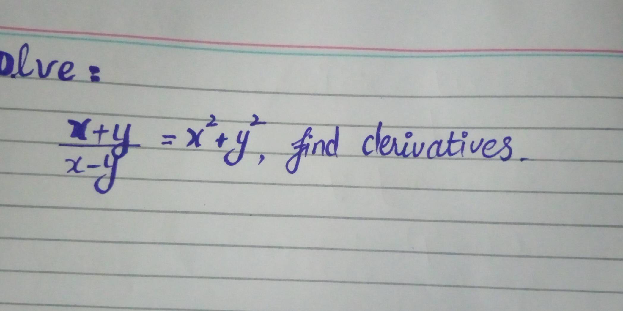 olve:
 (x+y)/x-y =x^2+y^2, find devivatives.