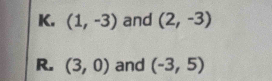 (1,-3) and (2,-3)
R. (3,0) and (-3,5)