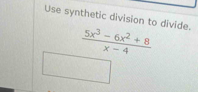 Use synthetic division to divide.