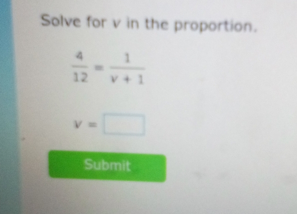 Solve for v in the proportion.
v=□
Submit