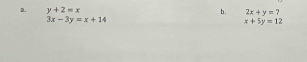 y+2=x b. 2x+y=7
3x-3y=x+14
x+5y=12
