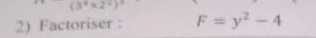 (3^4* 2^2)^3
2) Factoriser : F=y^2-4