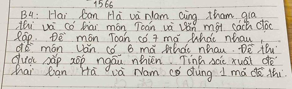 1566 
Bu: Hai Can Ha vanlam Qing tham gia 
thi vá có hai món Tcán và Ján mot cach clóc 
Rap. De mon Toan có. a ma thao nhaw, 
de mon Jan có 6 ma whdo nhou. DE tu 
dud sàp 2ōp ngáu nnien Tinh scic xuāi dè 
hai Can Ha. vá Nam c dung 1 mǎ dò thi