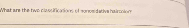 What are the two classifications of nonoxidative haircolor?