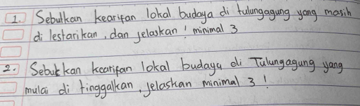 Sebulkan kearifan lokal budaya di fulangagung yong masih 
di lestarikan, dan jelaskan' minimal 3
2. Sebutkan kcarifan lokal budaya di Tulungagung yang 
mulai di finggalkan, yelaskan minimal 3!