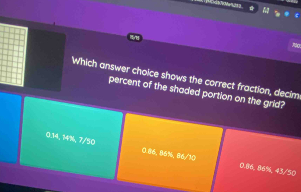 Tộc 1ýHCvSb7KNw³ 253
15/15
700
Which answer choice shows the correct fraction, decim
percent of the shaded portion on the grid?
0.14, 14%, 7/50 0.86, 86%, 86/10 0.86, 86%, 43/50