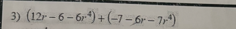 (12r-6-6r^4)+(-7-6r-7r^4)