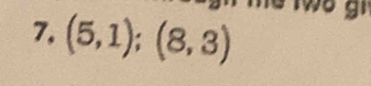 A
7. (5,1);(8,3)