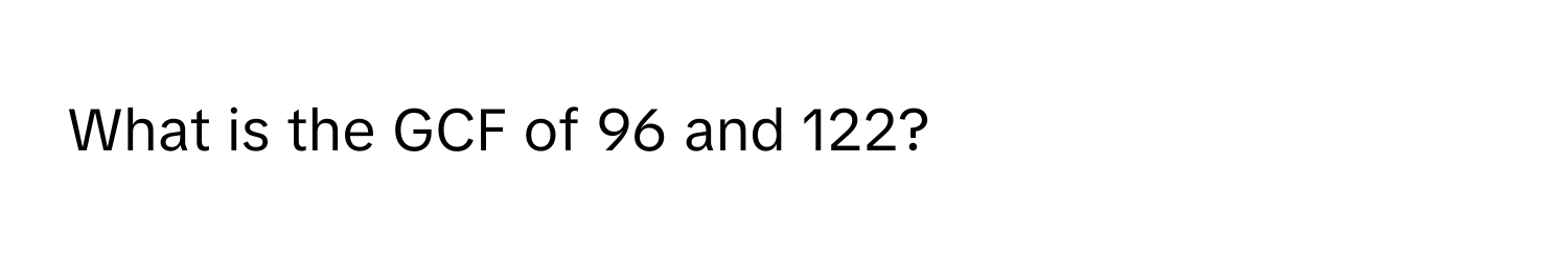 What is the GCF of 96 and 122?