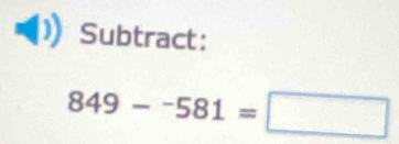 Subtract:
849-^-581=□