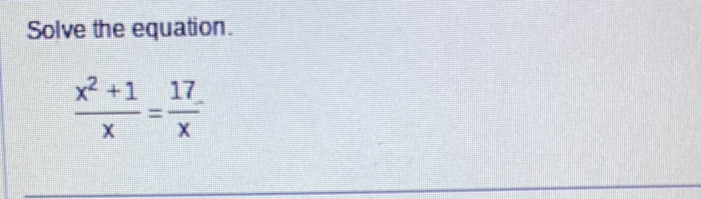 Solve the equation.
 (x^2+1)/x = 17/x 