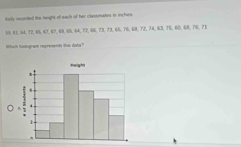 Kelly recorded the height of each of her classmates in inches.
59, 61, 64, 72, 65, 67, 67, 69, 65, 64, 72, 66, 73, 73, 65, 76, 68, 72, 74, 63, 75, 60, 68, 76, 71
Which histogram represents this data?