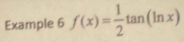 Example 6 f(x)= 1/2 tan (ln x)