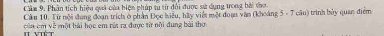 Phân tích hiệu quả của biện pháp tu từ đối được sử dụng trong bài thơ. 
Câu 10. Từ nội dung đoạn trích ở phần Đọc hiểu, hãy viết một đoạn văn (khoảng 5 - 7 câu) trình bày quan điểm 
của em về một bài học em rút ra được từ nội dung bài thơ.