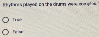 Rhythms played on the drums were complex.
True
False