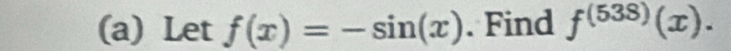 Let f(x)=-sin (x). Find f^((538))(x).