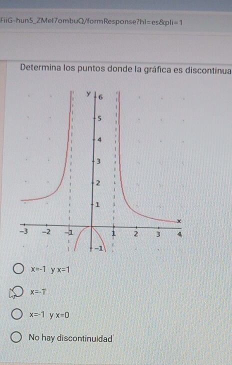 FiiG-hun5_ZMel7ombuQ/formResponse ?hl=es pli=1
Determina los puntos donde la gráfica es discontinua
x=-1 y x=1
x=-1
x=-1 y x=0
No hay discontinuidad'