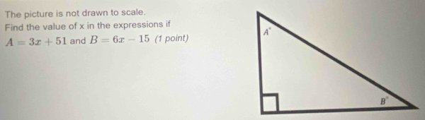 The picture is not drawn to scale.
Find the value of x in the expressions if
A=3x+51 and B=6x-15 (1 point)