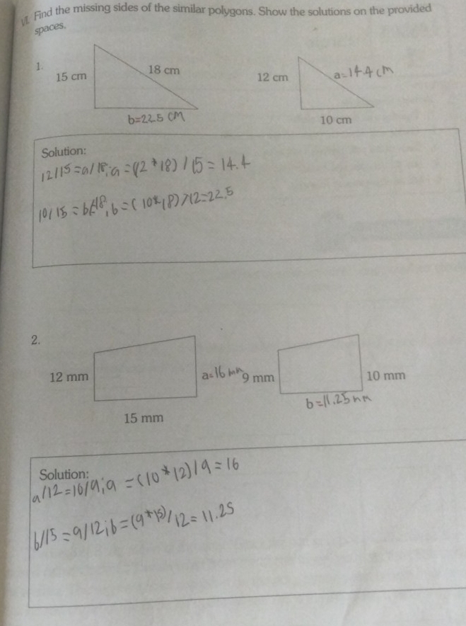 Find the missing sides of the similar polygons. Show the solutions on the provided 
spaces, 
1. 
Solution: 
Solution: