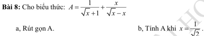 Cho biểu thức: A= 1/sqrt(x)+1 + x/sqrt(x)-x 
a, Rút gọn A. b, Tính A khi x= 1/sqrt(2) .